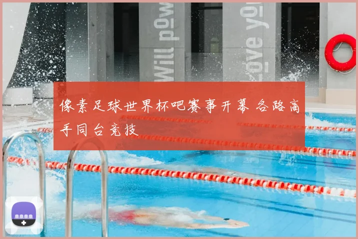 像素足球世界杯吧赛事开幕 各路高手同台竞技