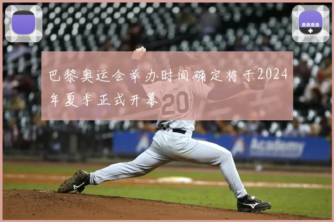 巴黎奥运会举办时间确定将于2024年夏季正式开幕