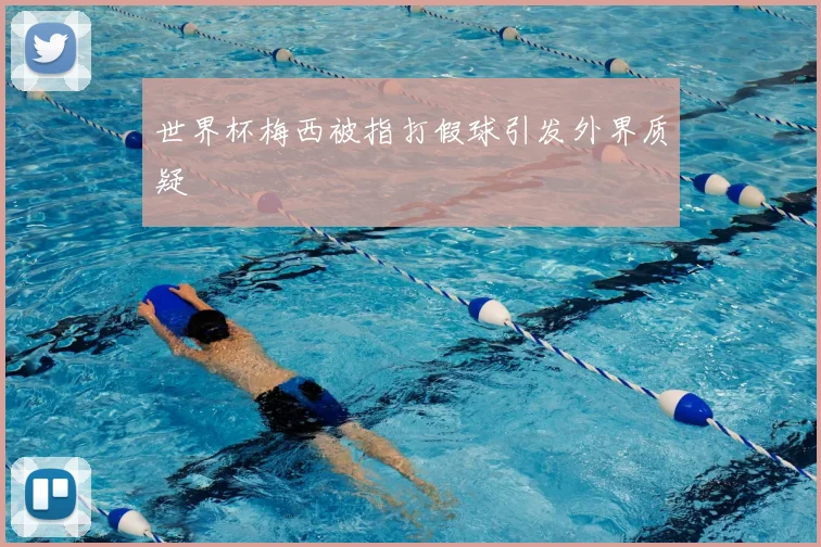 世界杯梅西被指打假球引发外界质疑