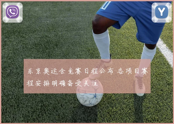 东京奥运会竞赛日程公布 各项目赛程安排明确备受关注