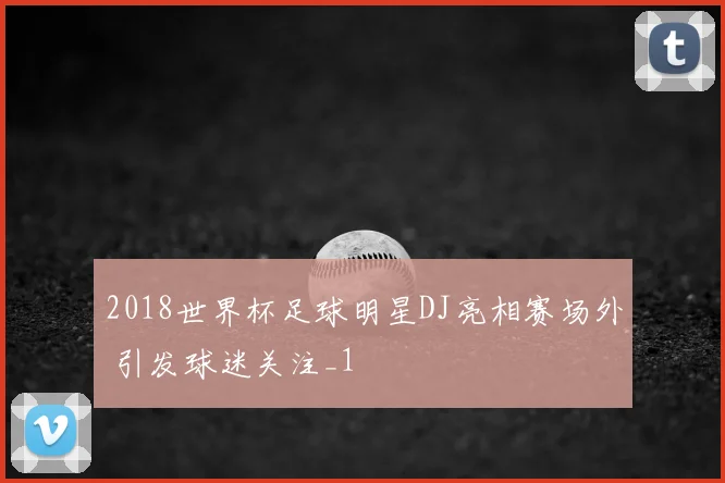 2018世界杯足球明星DJ亮相赛场外 引发球迷关注_1