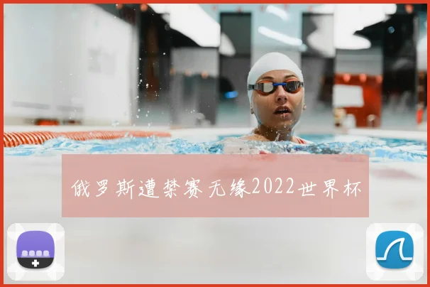 俄罗斯遭禁赛无缘2022世界杯