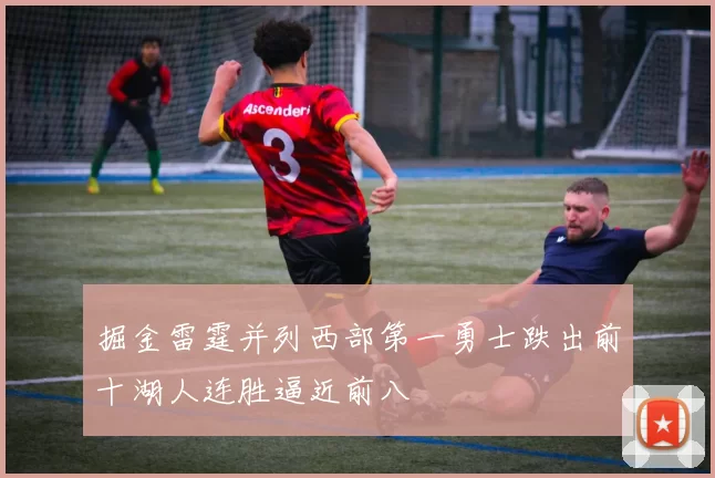 掘金雷霆并列西部第一勇士跌出前十湖人连胜逼近前八