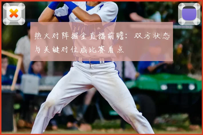 热火对阵掘金直播前瞻:双方状态与关键对位成比赛看点