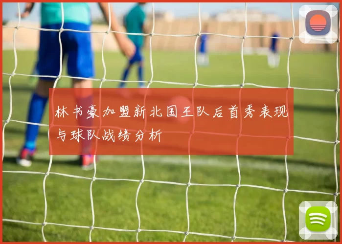 林书豪加盟新北国王队后首秀表现与球队战绩分析