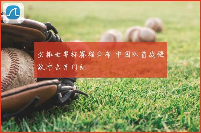 女排世界杯赛程公布 中国队首战强敌冲击开门红